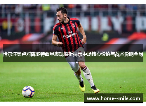 恰尔汗奥卢对阵多特西甲表现解析揭示中场核心价值与战术影响全局