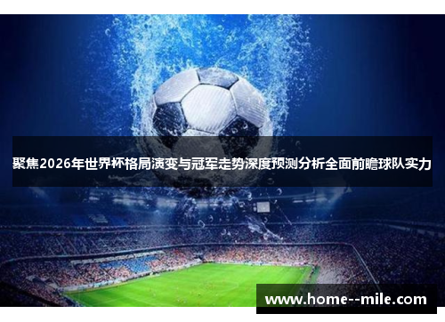 聚焦2026年世界杯格局演变与冠军走势深度预测分析全面前瞻球队实力