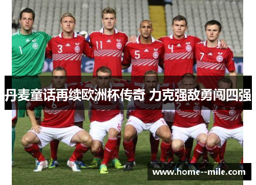 丹麦童话再续欧洲杯传奇 力克强敌勇闯四强