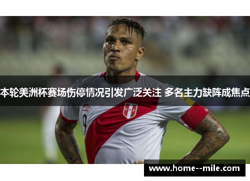 本轮美洲杯赛场伤停情况引发广泛关注 多名主力缺阵成焦点